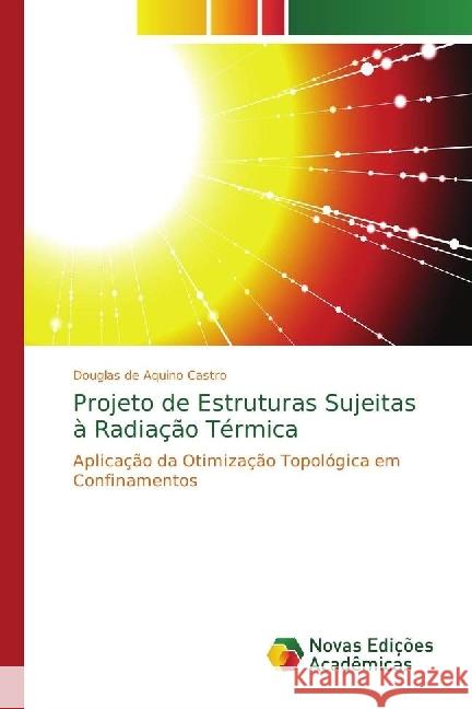 Projeto de Estruturas Sujeitas à Radiação Térmica : Aplicação da Otimização Topológica em Confinamentos de Aquino Castro, Douglas 9783330196407