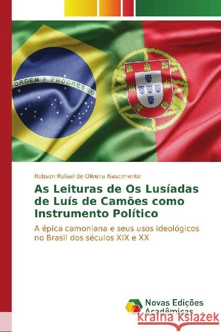 As Leituras de Os Lusíadas de Luís de Camões como Instrumento Político : A épica camoniana e seus usos ideológicos no Brasil dos séculos XIX e XX Rafael de Oliveira Nascimento, Robson 9783330196414