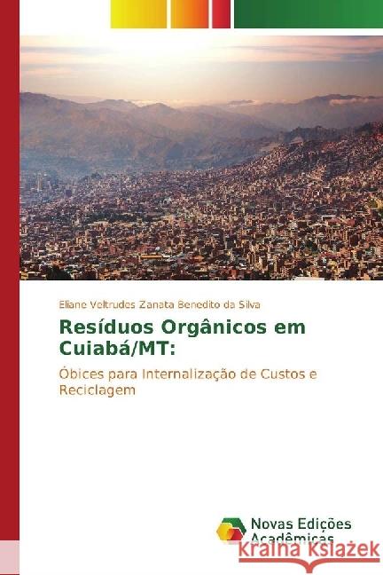 Resíduos Orgânicos em Cuiabá/MT: : Óbices para Internalização de Custos e Reciclagem Zanata Benedito da Silva, Eliane Veltrudes 9783330196513 Novas Edicioes Academicas