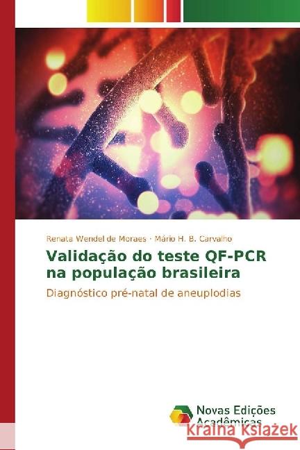 Validação do teste QF-PCR na população brasileira : Diagnóstico pré-natal de aneuplodias Wendel de Moraes, Renata; Carvalho, Mário H. B. 9783330196766