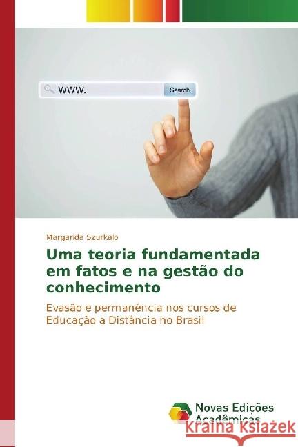 Uma teoria fundamentada em fatos e na gestão do conhecimento : Evasão e permanência nos cursos de Educação a Distância no Brasil Szurkalo, Margarida 9783330196780