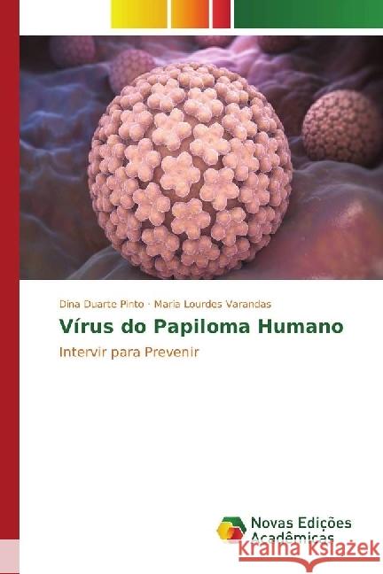 Vírus do Papiloma Humano : Intervir para Prevenir Duarte Pinto, Dina; Varandas, Maria Lourdes 9783330196841