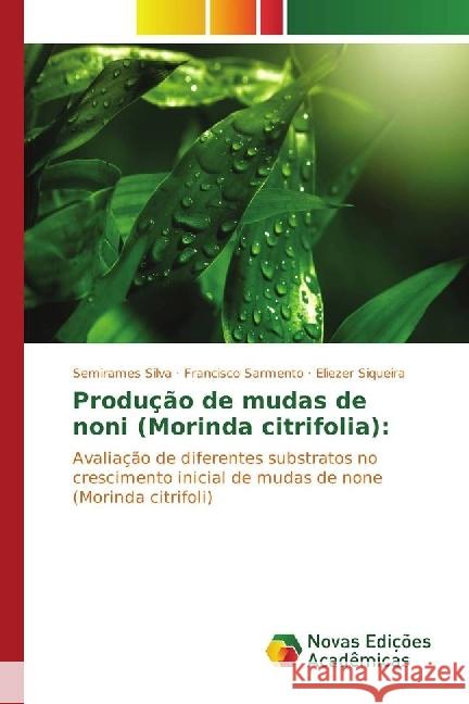 Produção de mudas de noni (Morinda citrifolia): : Avaliação de diferentes substratos no crescimento inicial de mudas de none (Morinda citrifoli) Silva, Semirames; Sarmento, Francisco; Siqueira, Eliezer 9783330196896 Novas Edicioes Academicas