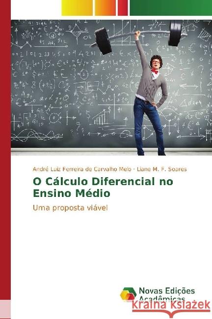 O Cálculo Diferencial no Ensino Médio : Uma proposta viável Melo, André Luiz Ferreira de Carvalho; Soares, Liane M. F. 9783330197060