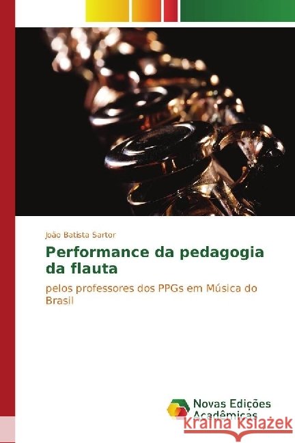 Performance da pedagogia da flauta : pelos professores dos PPGs em Música do Brasil Sartor, João Batista 9783330197299