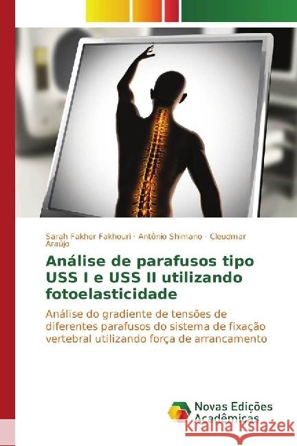 Análise de parafusos tipo USS I e USS II utilizando fotoelasticidade : Análise do gradiente de tensões de diferentes parafusos do sistema de fixação vertebral utilizando força de arrancamento Fakher Fakhouri, Sarah; Shimano, Antônio; Araújo, Cleudmar 9783330197572