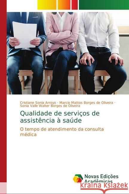 Qualidade de serviços de assistência à saúde : O tempo de atendimento da consulta médica Arroyo, Cristiane Sonia; Mattos Borges de Oliveira, Marcio; Valle Walter Borges de Oliveira, Sonia 9783330197671