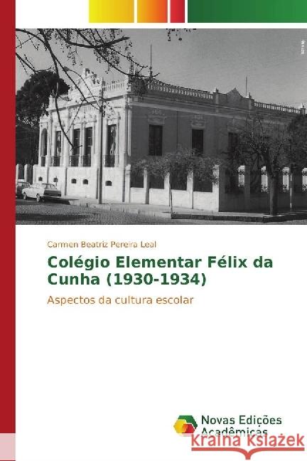 Colégio Elementar Félix da Cunha (1930-1934) : Aspectos da cultura escolar Pereira Leal, Carmen Beatriz 9783330197916