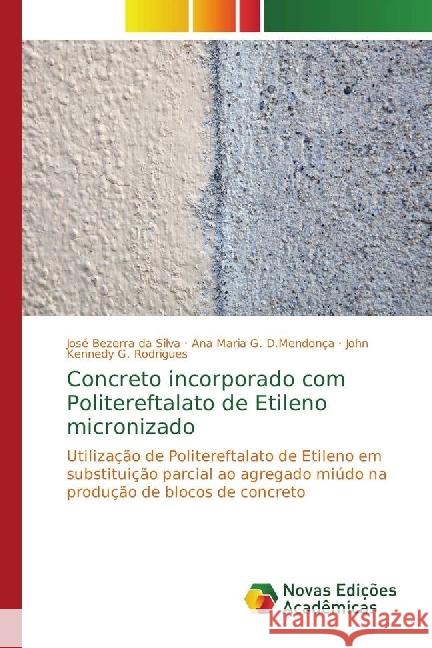 Concreto incorporado com Politereftalato de Etileno micronizado : Utilização de Politereftalato de Etileno em substituição parcial ao agregado miúdo na produção de blocos de concreto Bezerra da Silva, José; G. D.Mendonça, Ana Maria; G. Rodrigues, John Kennedy 9783330197954 Novas Edicioes Academicas