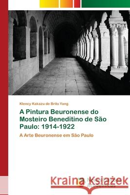 A Pintura Beuronense do Mosteiro Beneditino de São Paulo: 1914-1922 Klency Kakazu de Brito Yang 9783330197992 Novas Edicoes Academicas