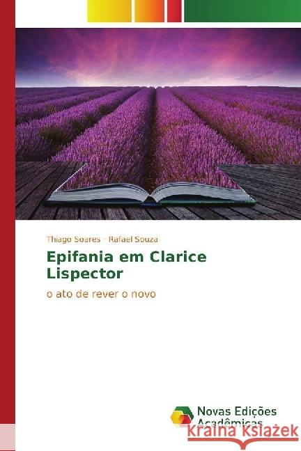 Epifania em Clarice Lispector : o ato de rever o novo Soares, Thiago; Souza, Rafael 9783330198012