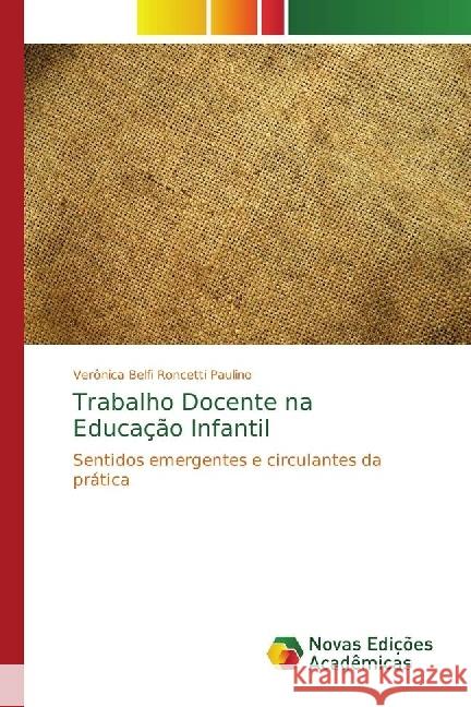 Trabalho Docente na Educação Infantil : Sentidos emergentes e circulantes da prática Belfi Roncetti Paulino, Verônica 9783330198166 Novas Edicioes Academicas