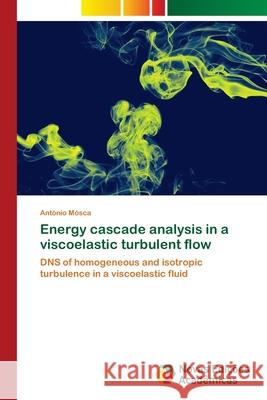 Energy cascade analysis in a viscoelastic turbulent flow Mósca, António 9783330198531 Novas Edicioes Academicas