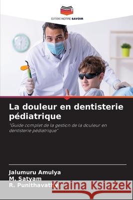 La douleur en dentisterie pédiatrique AMULYA, JALUMURU, Satyam, M., Punithavathy, R. 9783330199200