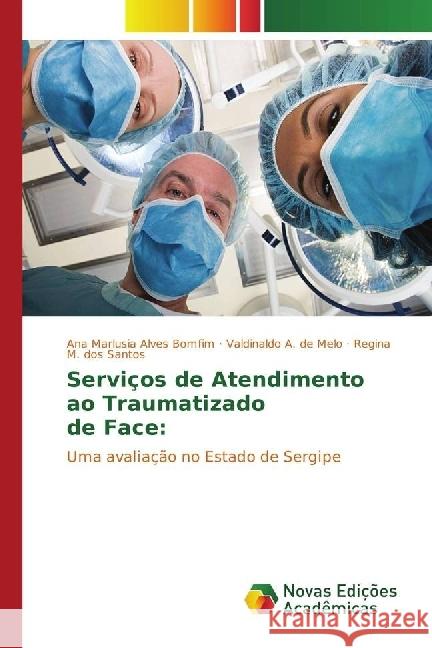 Serviços de Atendimento ao Traumatizado de Face: : Uma avaliação no Estado de Sergipe Alves Bomfim, Ana Marlusia; A. de Melo, Valdinaldo; M. dos Santos, Regina 9783330199576 Novas Edicioes Academicas