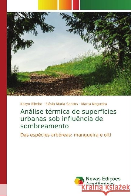 Análise térmica de superfícies urbanas sob influência de sombreamento : Das espécies arbóreas: mangueira e oiti Ribeiro, Karyn; Santos, Flávia Maria; Nogueira, Marta 9783330200265