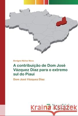 A contribuição de Dom José Vázquez Díaz para o extremo sul do Piauí Núñez Novo, Benigno 9783330200692 Novas Edicoes Academicas