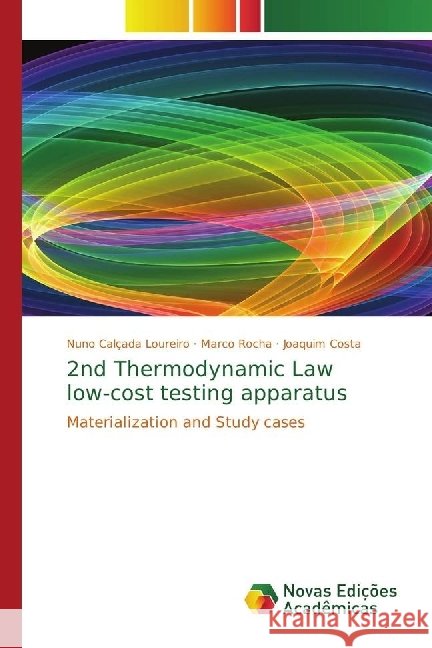 2nd Thermodynamic Law low-cost testing apparatus : Materialization and Study cases Calçada Loureiro, Nuno; Rocha, Marco; Costa, Joaquim 9783330200722 Novas Edicioes Academicas
