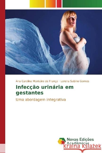 Infecção urinária em gestantes : Uma abordagem integrativa Monteiro de França, Ana Carolina; Sabino Gomes, Lorena 9783330200906