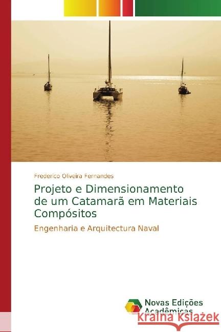 Projeto e Dimensionamento de um Catamarã em Materiais Compósitos : Engenharia e Arquitectura Naval Fernandes, Frederico Oliveira 9783330200937