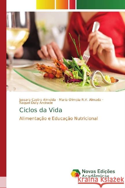 Ciclos da Vida : Alimentação e Educação Nutricional Almeida, Jussara Castro; R.V. Almada, Maria Olimpia; Andrade, Raquel Dully 9783330201194 Novas Edicioes Academicas