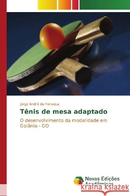 Tênis de mesa adaptado : O desenvolvimento da modalidade em Goiânia - GO Fonseca, Jorge André da 9783330201644