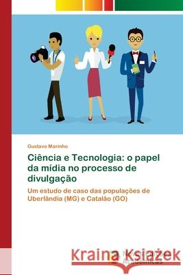 Ciência e Tecnologia: o papel da mídia no processo de divulgação Marinho, Gustavo 9783330201859 Novas Edicioes Academicas