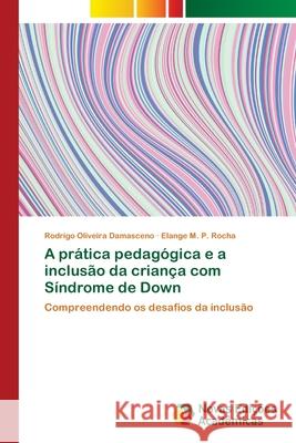 A prática pedagógica e a inclusão da criança com Síndrome de Down Damasceno, Rodrigo Oliveira 9783330201880 Novas Edicoes Academicas