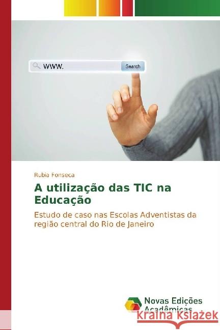 A utilização das TIC na Educação : Estudo de caso nas Escolas Adventistas da região central do Rio de Janeiro Fonseca, Rubia 9783330202283
