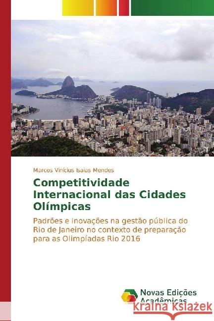 Competitividade Internacional das Cidades Olímpicas : Padrões e inovações na gestão pública do Rio de Janeiro no contexto de preparação para as Olimpíadas Rio 2016 Mendes, Marcos Vinícius Isaias 9783330202689
