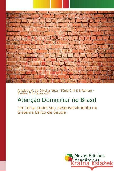 Atenção Domiciliar no Brasil : Um olhar sobre seu desenvolvimento no Sistema Único de Saúde V. de Oliveira Neto, Aristides; Rehem, Tânia C M S B; Cavalcanti, Pauline C S 9783330202894