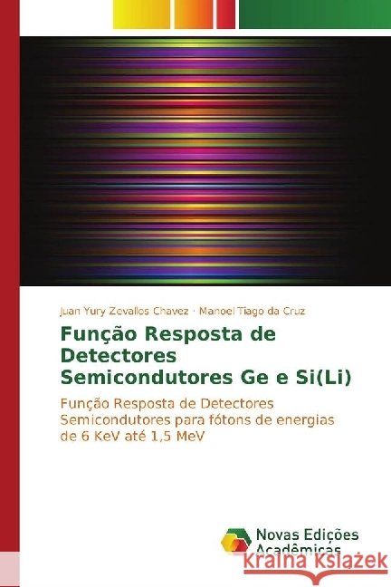 Função Resposta de Detectores Semicondutores Ge e Si(Li) : Função Resposta de Detectores Semicondutores para fótons de energias de 6 KeV até 1,5 MeV Zevallos Chavez, Juan Yury; Cruz, Manoel Tiago da 9783330204065