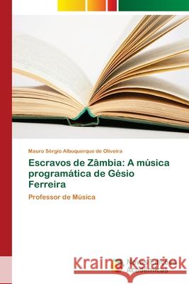 Escravos de Zâmbia: A música programática de Gésio Ferreira Albuquerque de Oliveira, Mauro Sérgio 9783330204492