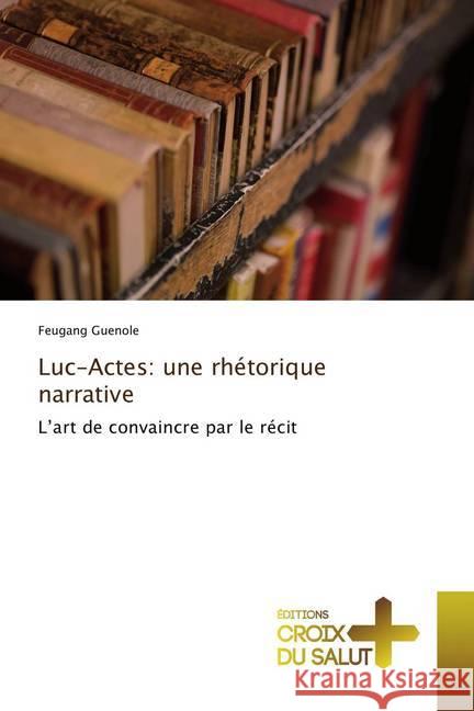 Luc-Actes: une rhétorique narrative : L'art de convaincre par le récit Guenole, Feugang 9783330316577