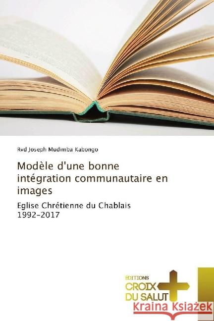 Modèle d'une bonne intégration communautaire en images : Eglise Chrétienne du Chablais 1992-2017 Kabongo, Rvd Joseph Mudimba 9783330316751 Éditions Croix du Salut