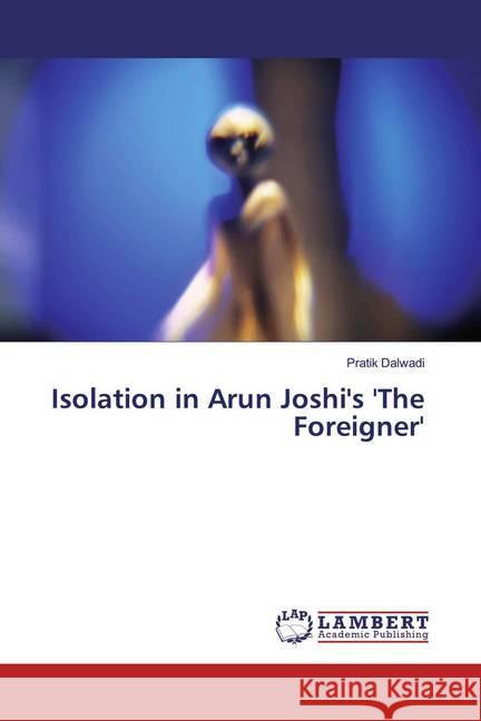 Isolation in Arun Joshi's 'The Foreigner' Dalwadi, Pratik 9783330317338