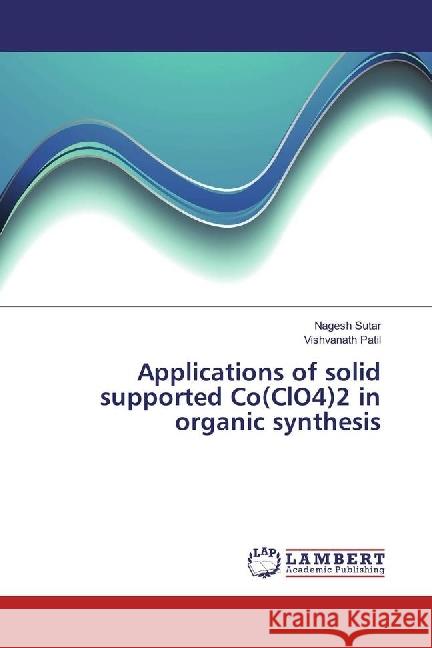 Applications of solid supported Co(ClO4)2 in organic synthesis Sutar, Nagesh; Patil, Vishvanath 9783330317444