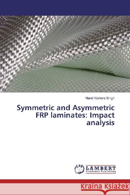 Symmetric and Asymmetric FRP laminates: Impact analysis Singh, Nand kishore 9783330317536