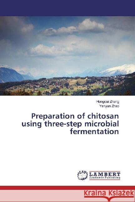 Preparation of chitosan using three-step microbial fermentation Zhang, Hongcai; Zhao, Yanyun 9783330317802 LAP Lambert Academic Publishing