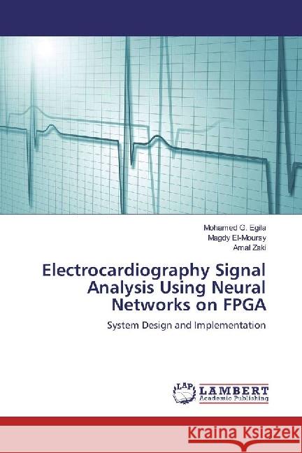 Electrocardiography Signal Analysis Using Neural Networks on FPGA : System Design and Implementation Egila, Mohamed G.; El-Moursy, Magdy; Zaki, Amal 9783330317840 LAP Lambert Academic Publishing