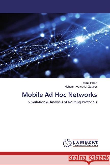 Mobile Ad Hoc Networks : Simulation & Analysis of Routing Protocols Imran, Mohd; Qadeer, Mohammed Abdul 9783330317871 LAP Lambert Academic Publishing