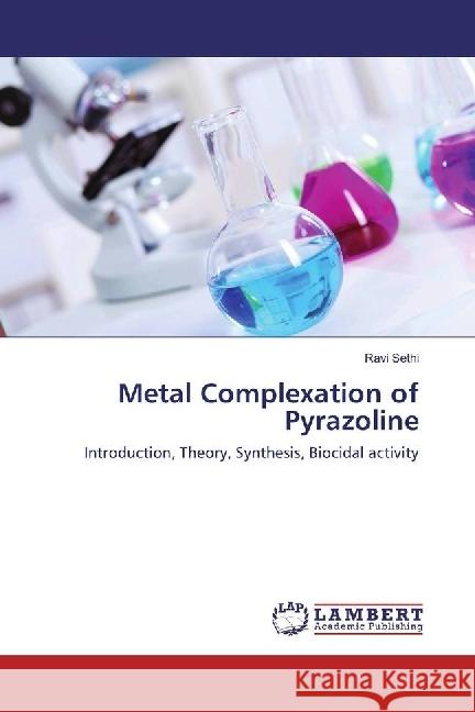 Metal Complexation of Pyrazoline : Introduction, Theory, Synthesis, Biocidal activity Sethi, Ravi 9783330317963