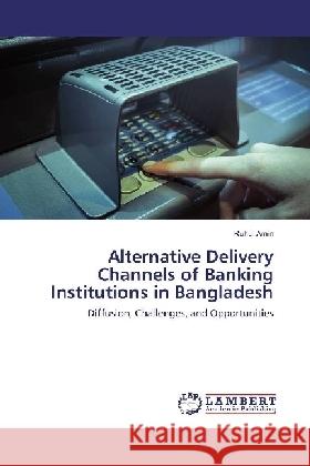 Alternative Delivery Channels of Banking Institutions in Bangladesh : Diffusion, Challenges, and Opportunities Amin, Ruhul 9783330318373