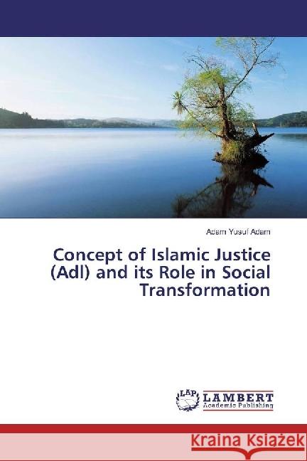 Concept of Islamic Justice (Adl) and its Role in Social Transformation Adam, Adam Yusuf 9783330318823 LAP Lambert Academic Publishing