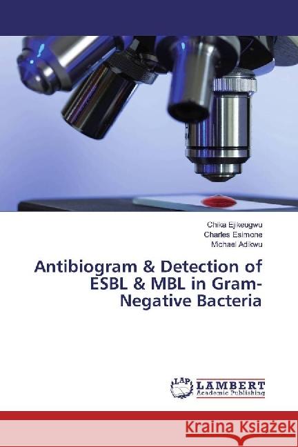Antibiogram & Detection of ESBL & MBL in Gram-Negative Bacteria Ejikeugwu, Chika; Esimone, Charles; Adikwu, Michael 9783330318892 LAP Lambert Academic Publishing