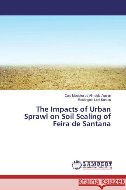 The Impacts of Urban Sprawl on Soil Sealing of Feira de Santana Macieira de Almeida Aguilar, Caio; Leal Santos, Rosângela 9783330318984