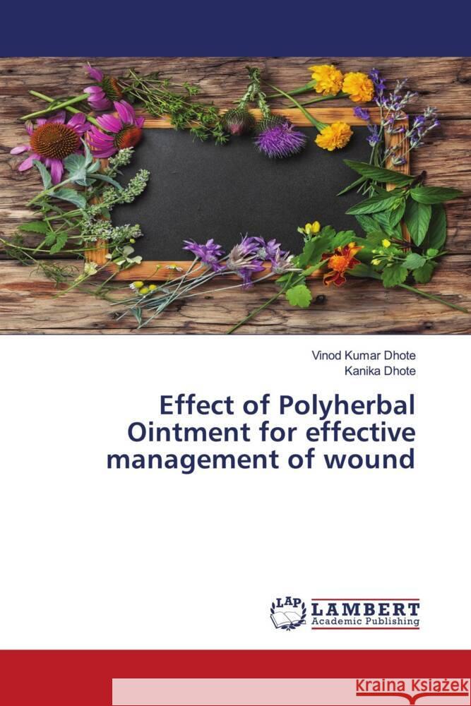 Effect of Polyherbal Ointment for effective management of wound Dhote, Vinod Kumar, Dhote, Kanika 9783330319028