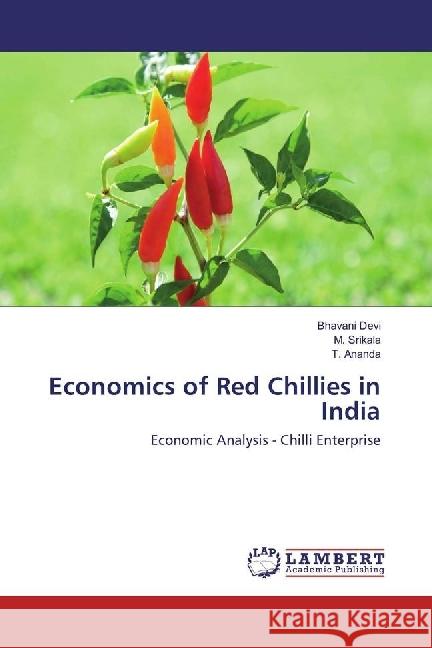 Economics of Red Chillies in India : Economic Analysis - Chilli Enterprise Devi, Bhavani; Srikala, M.; Ananda, T. 9783330319110