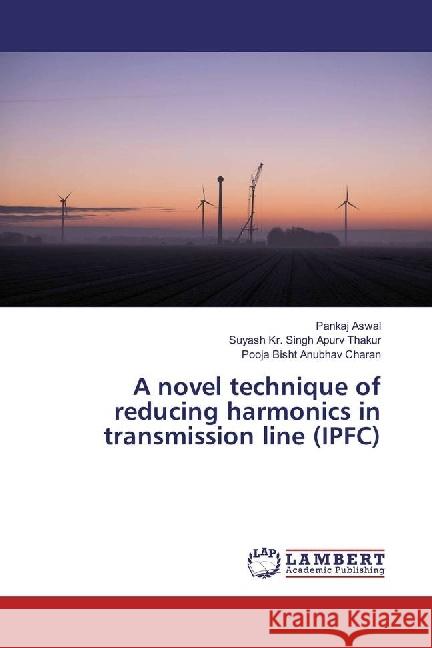 A novel technique of reducing harmonics in transmission line (IPFC) Aswal, Pankaj; Apurv Thakur, Suyash Kr. Singh; Anubhav Charan, Pooja Bisht 9783330319653