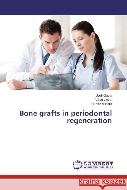 Bone grafts in periodontal regeneration Gupta, Jyoti; Jindal, Vikas; Kaur, Rupinder 9783330319875 LAP Lambert Academic Publishing